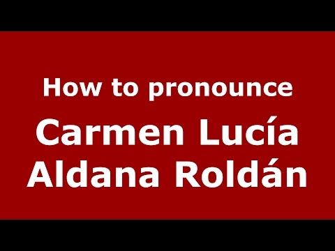 How to pronounce Carmen Lucía Aldana Roldán (Colombian Spanish/Colombia)  - PronounceNames.com