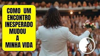 ? A INCRÍVEL história de como um ENCONTRO INESPERADO que mudou minha VIDA!
