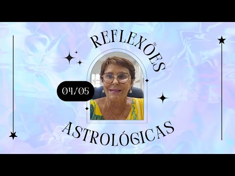 Reflexões Astrológicas - 04/05/2024, por Márcia Fernandes