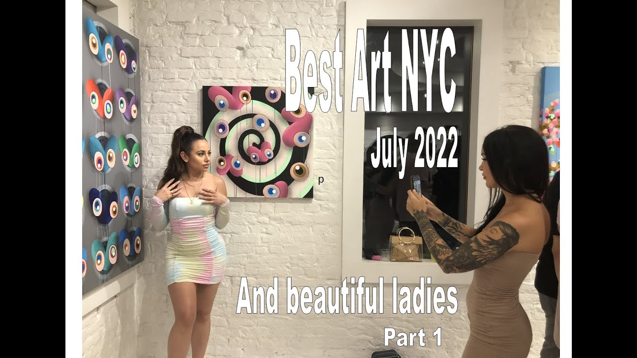 Best Art in Exhibitions and the prettiest women in art New York City July 2022 part 1. NYC art