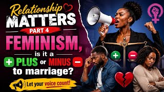 Relationship Matters 4 - Feminism, is it a plus or minus to marriage?