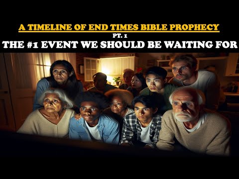 A TIMELINE OF END TIMES BIBLE PROPHECY (PT. 1): THE #1 EVENT WE SHOULD BE WAITING FOR