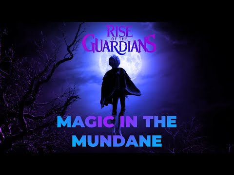 Rise of the Guardians: Magic In The Mundane