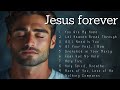 Jesus Forever Worship Songs Music To Feel God S Presence