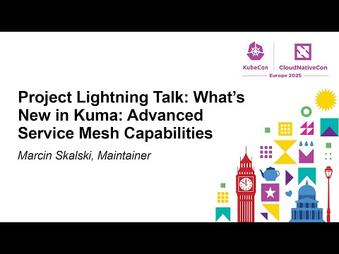 Project Lightning Talk: What’s New in Kuma: Advanced Service Mesh Capabilities - Marcin Skalski
