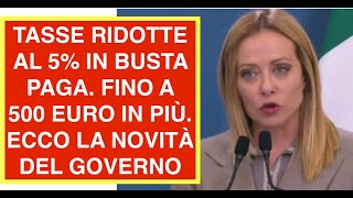 TASSE RIDOTTE AL 5% IN BUSTA PAGA. FINO A 500 EURO IN PIÙ. ECCO LA NOVITÀ DEL GOVERNO
