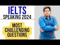 IELTS Speaking 2024 - Most CHALLENING Questions By Asad Yaqub