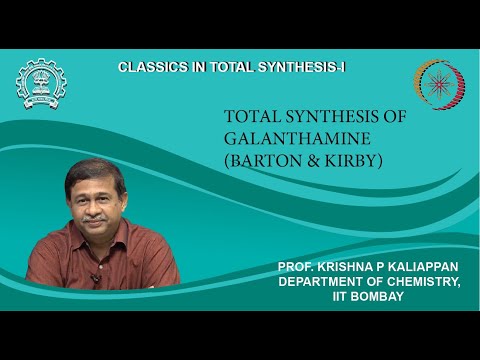 Lecture 38: Total synthesis of Galanthamine(Barton & Kirby)