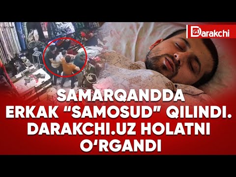 SAMARQANDDA ERKAK “SAMOSUD” QILINDI. DARAKCHI.UZ HOLATNI O‘RGANDI