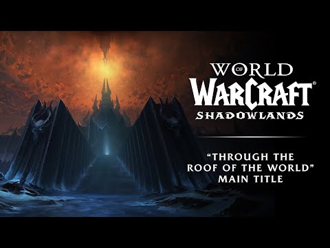World of Warcraft: Shadowlands Main Title “Through the Roof of the World”