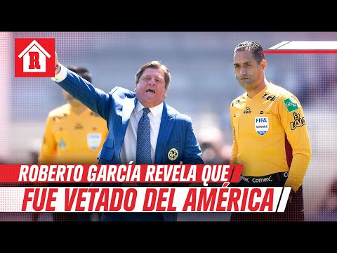 Roberto García Orozco: 'Me vetaron del América por aplicar el reglamento'