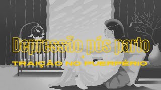 Depressão pós parto e traição no puerperio.