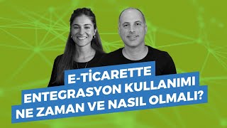 E-Ticarette Entegrasyon Kullanımı Ne Zaman ve Nasıl Olmalı? #eticaret #entegrasy