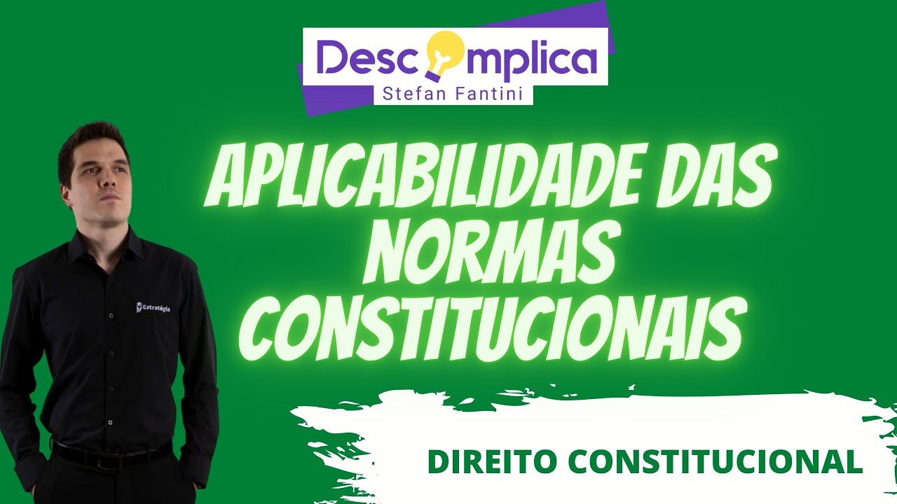 APLICABILIDADE DAS NORMAS CONSTITUCIONAIS - DESCOMPLICA STEFAN FANTINI