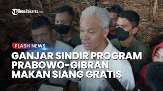 Sindiran Ganjar untuk Prabowo! Singgung Program Makan Siang Gratis Pakai Anggaran Rp 400 Triliun
