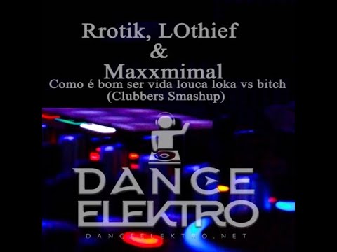 Como é bom ser vida louca loka vs bitch (Clubbers Smashup) by Rrotik, LOthief & Maxximal