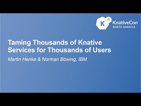 Taming Thousands of Knative Services for Thousands of Users - Martin Henke & Norman Böwing, IBM