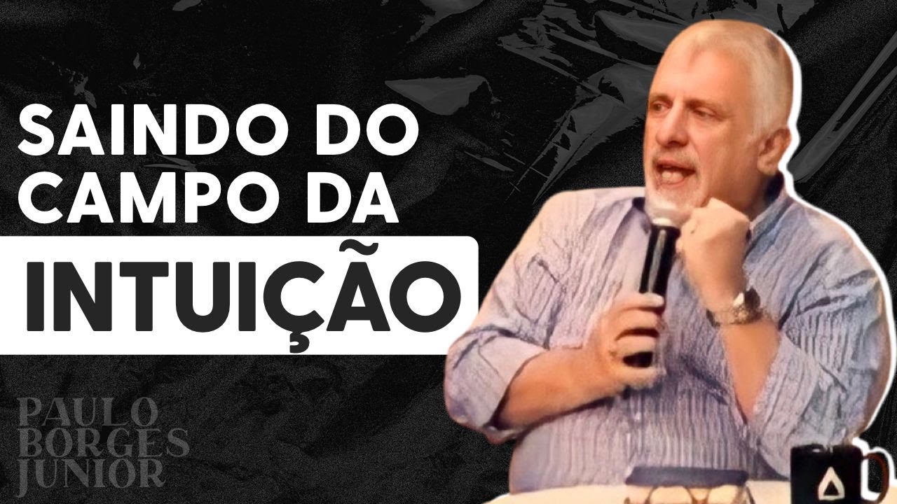 Saindo do Campo da Intuição  | Paulo Borges Júnior