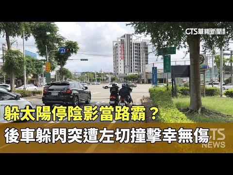 躲太陽停陰影當路霸？　後車躲閃突遭左切撞擊幸無傷