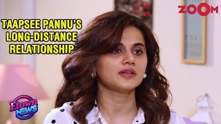 Taapsee Pannu opens up about her long-distance rel