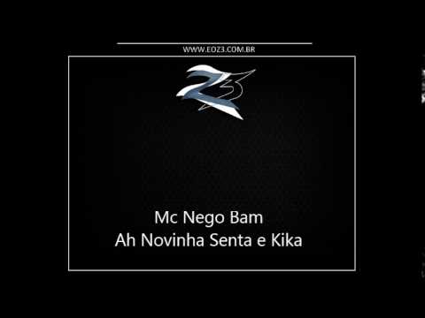 Mc Nego Bam - Ah Novinha Senta e Kika [DJ BAMBAM]