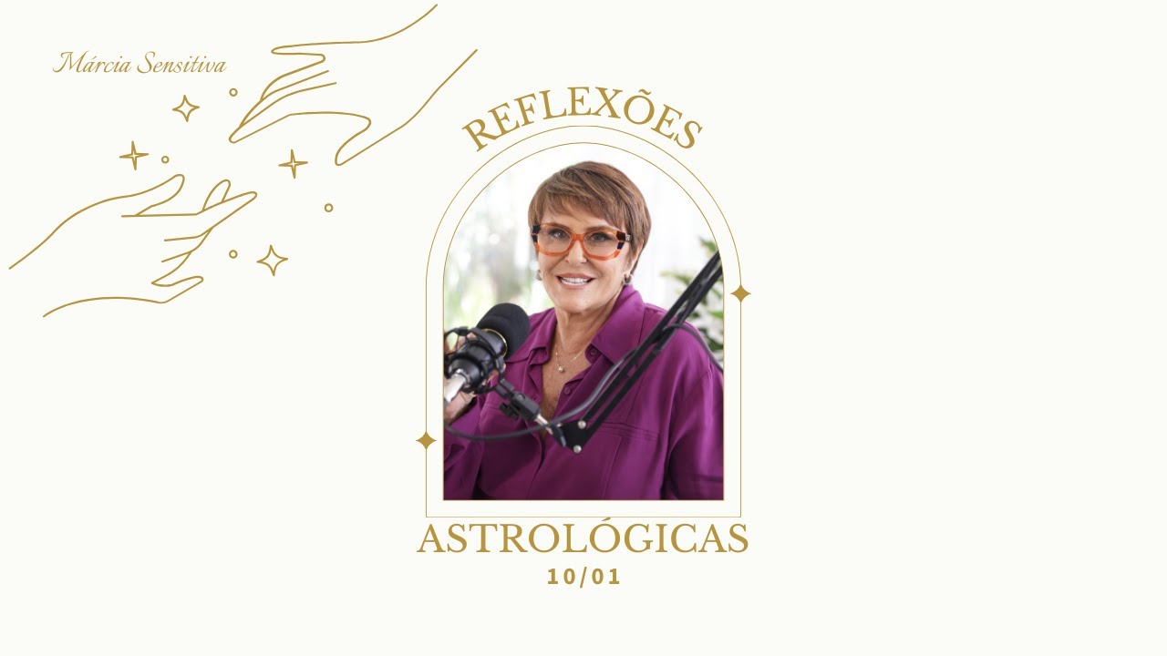 Reflexões Astrológicas - 10/01/2025, por Márcia Fernandes