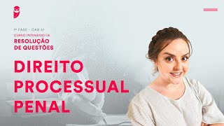 1ª Fase - OAB 41 - Intensivo de Resolução de Questões - Direito Processual Penal