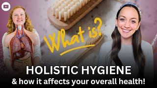 HOLISTIC HYGIENE & WHY IT MATTERS!