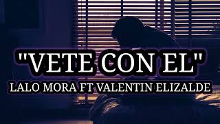 Vete Con El - Lalo Mora Ft Valentín Elizalde 2021