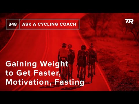 Gaining Weight to Get Faster, Motivation, Fasting and More  – Ask a Cycling Coach 348