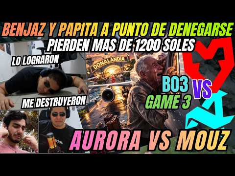 BENJAZ Y PAPITA NO SE LO CREEN, PIERDEN MAS DE 1200 SOLES - AURORA VS MOUZ - GAME 3 -B03-DREAMLEAGUE