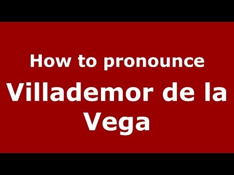 How to pronounce Villademor de la Vega (Spanish/Spain) - PronounceNames.com