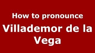 How to pronounce Villademor De La Vega