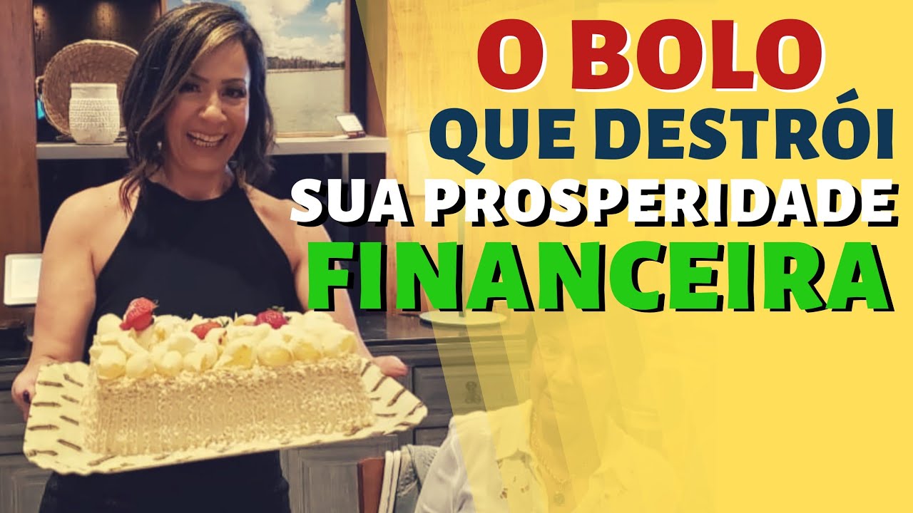 O BOLO QUE DESTRÓI SUA PROSPERIDADE FINANCEIRA.