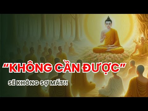 Không Cần Được, Sẽ Không Sợ Mất | Lời Phật Dạy, Phật Pháp & Chánh Niệm