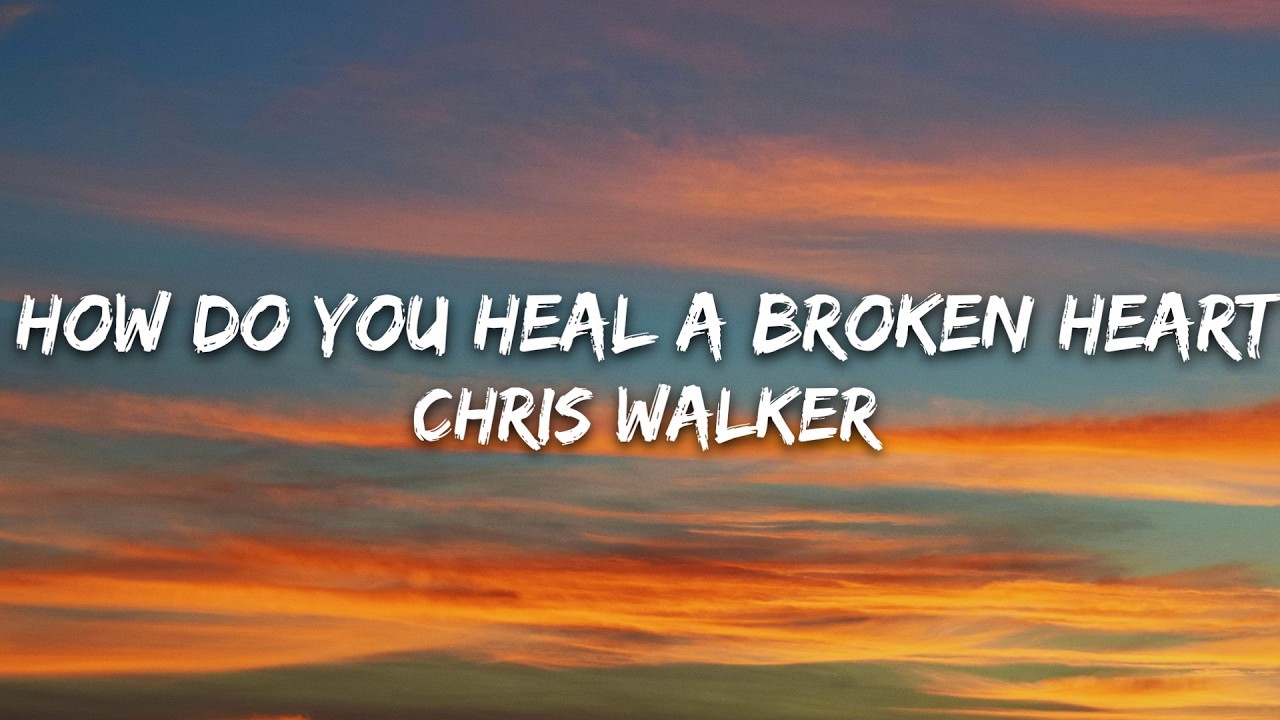 Chris Walker - How Do You Heal A Broken Heart (Lyrics)
