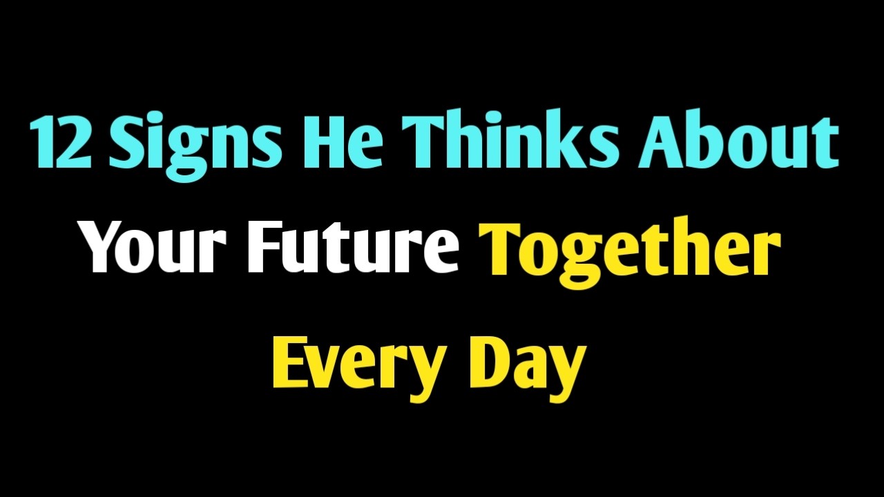 12 Signs He Thinks About Your Future Together Every Day