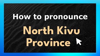 How to pronounce North Kivu Province