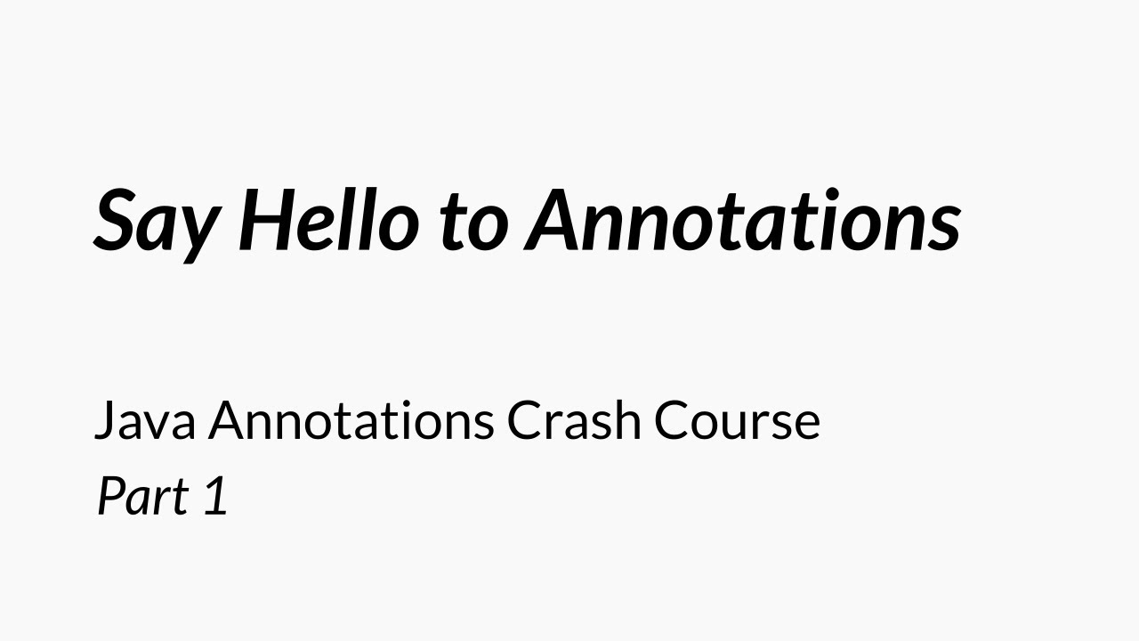 Say Hello to Annotations - Java Annotations Crash Course 1/7