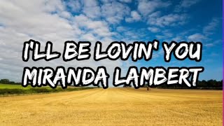 Miranda Lambert - I’ll Be Lovin’ You (Lyrics)
