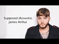 Supposed (Acoustic) - James Arthur {Lyrics}