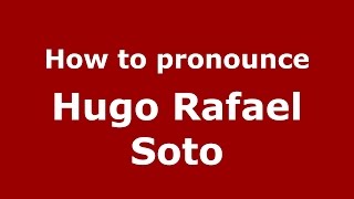 How to pronounce Hugo Rafael Soto