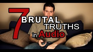 7 Brutal Truths in Audio
