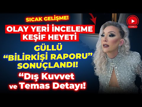 #SON DAKİKA! GÜLLÜ BİLİRKİŞİ HEYET RAPORU TESPİTİ İŞTE ŞOK DETAYLAR!
