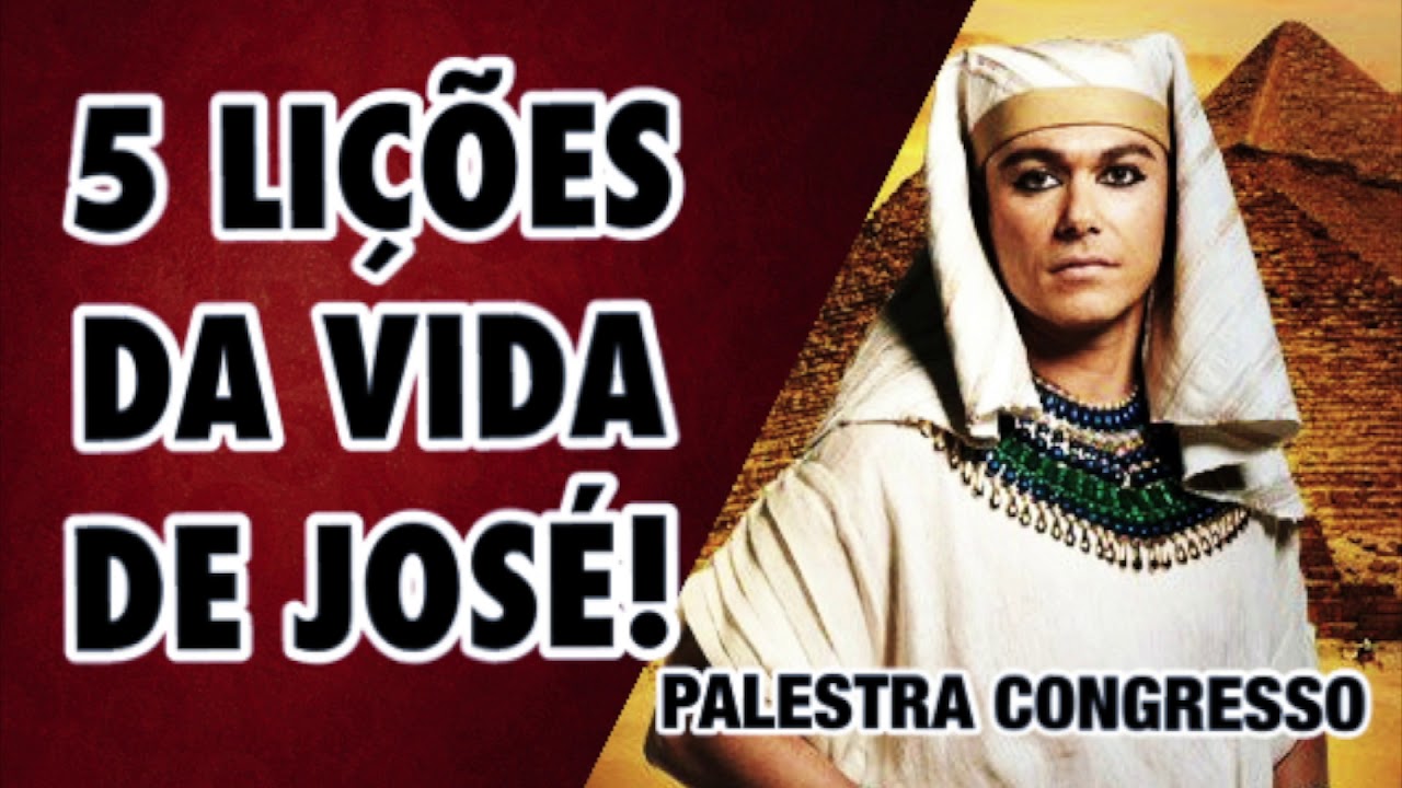 05 LIÇÕES NA VIDA DE JOSÉ DO EGITO QUE VAI LHE AJUDAR - PALESTRA.