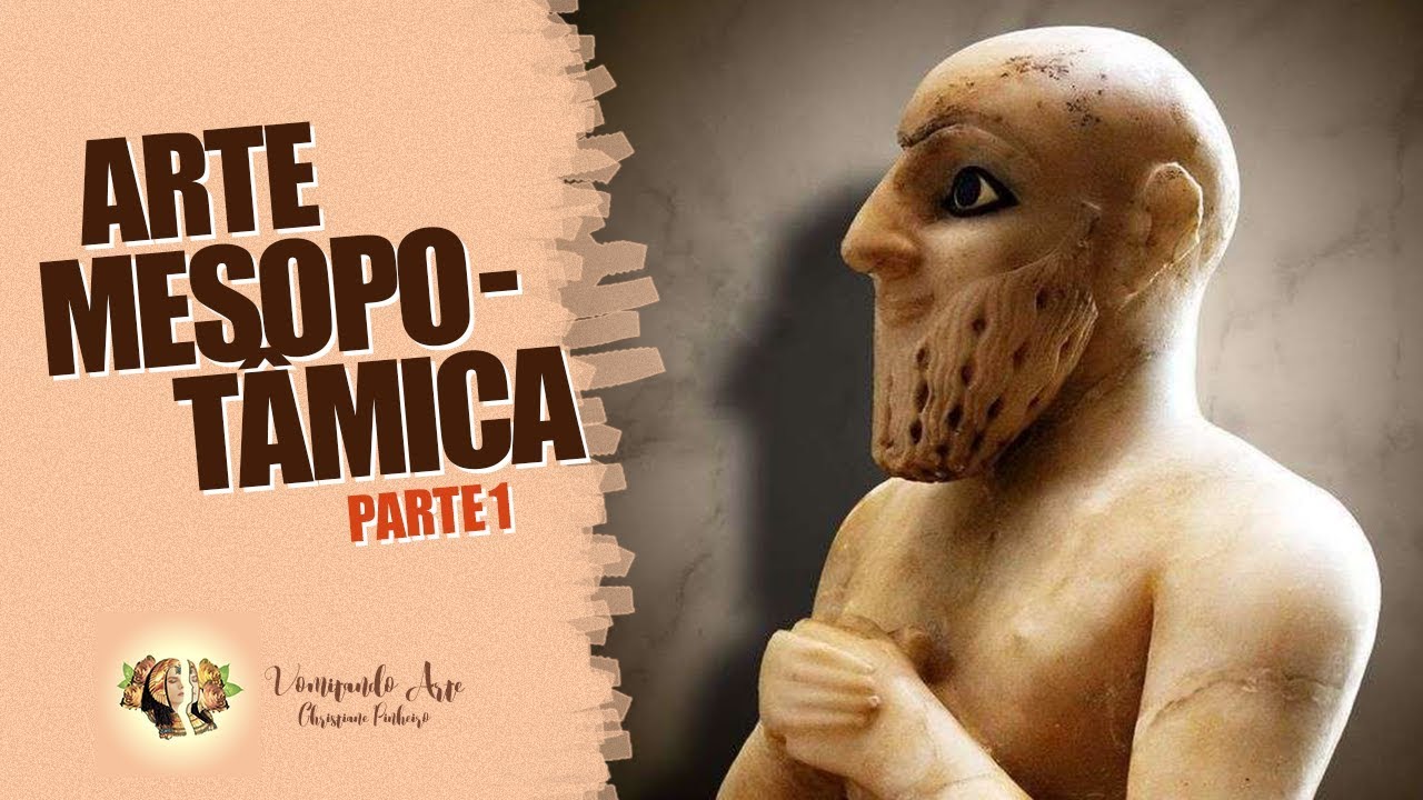 HISTÓRIA DA ARTE - ARTE MESOPOTÂMICA PARTE 1