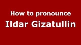How to pronounce Ildar Gizatullin