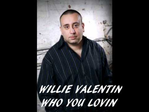 WILLIE VALENTIN  WHO YOU LOVIN