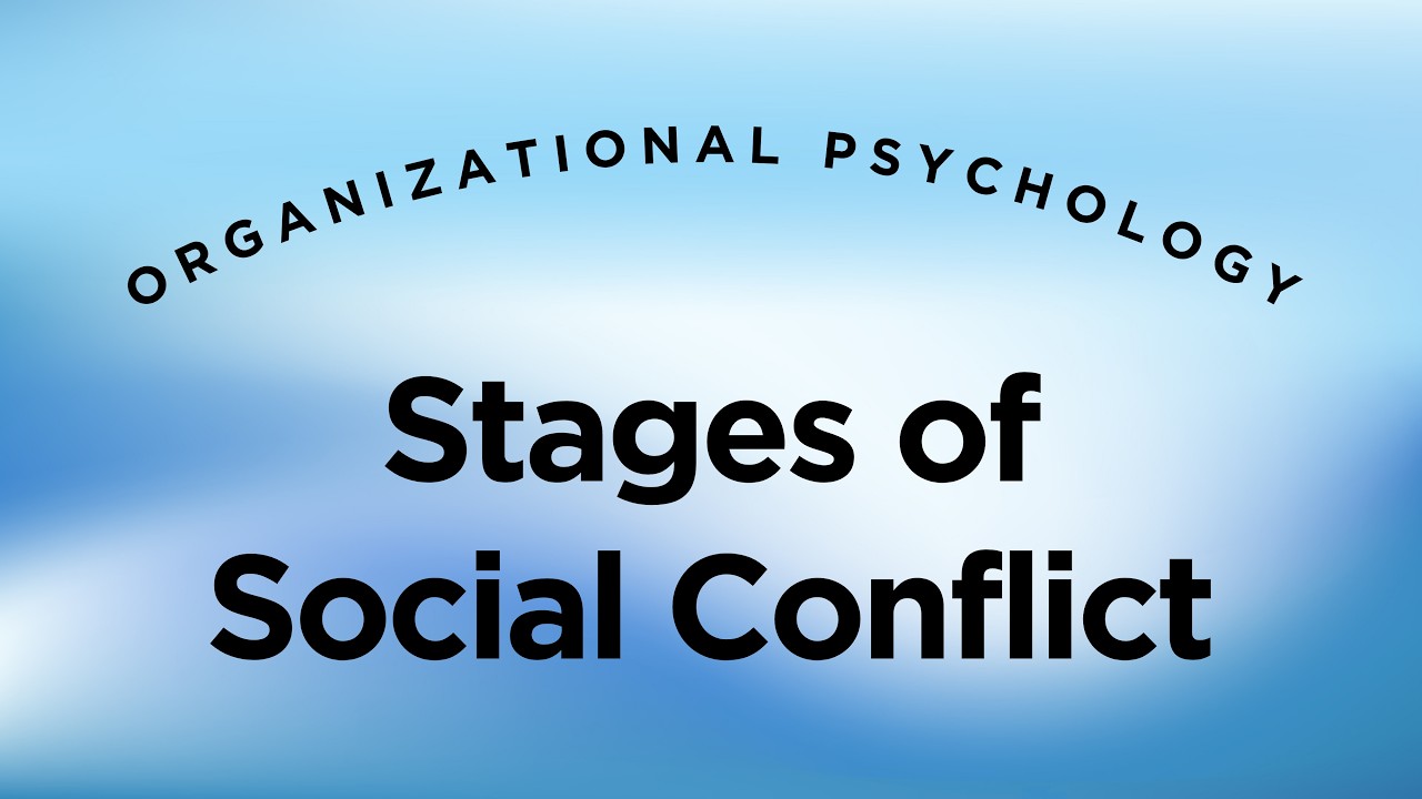 Stages of Social Conflict - Organizational Psychology Lecture 15.5