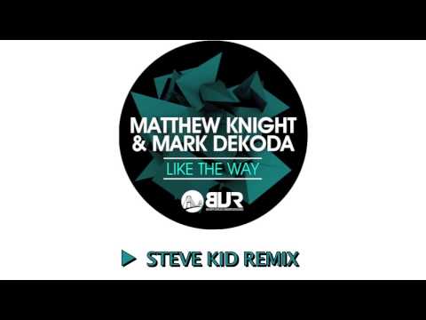 Matthew Knight, Mark Dekoda - Like The Way (Steve Kid Remix)